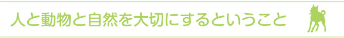 人と動物と自然を大切にするということ